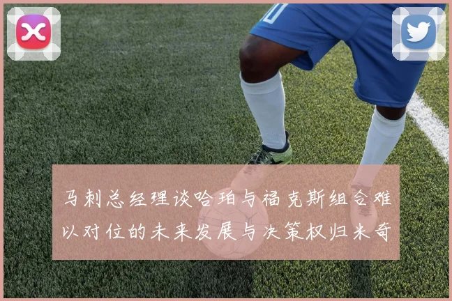 马刺总经理谈哈珀与福克斯组合难以对位的未来发展与决策权归米奇