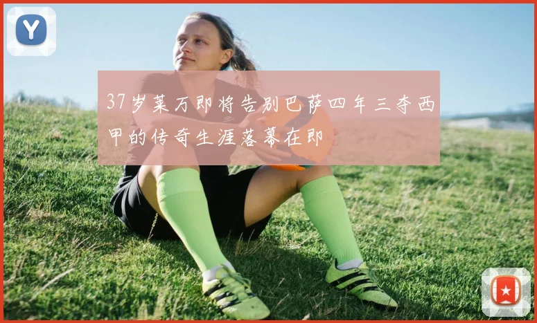 37岁莱万即将告别巴萨四年三夺西甲的传奇生涯落幕在即